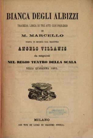 Bianca degli Albizzi : tragedia lirica in tre atti con prologo ; da eseguirsi nel Regio Teatro della Scala nella quaresima 1865