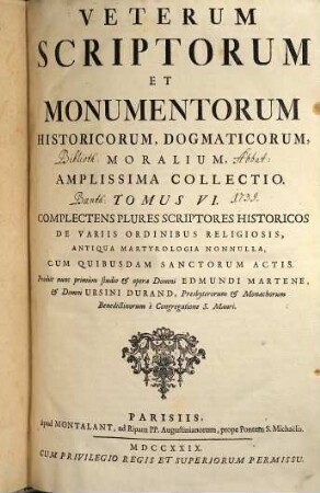 Veterum Scriptorum Et Monumentorum Historicorum, Dogmaticorum, Moralium, Amplissima Collectio, 6. Complectens plures scriptores historicos de variis ordinibus religiosis, antiqua martyrologia nonnulla, cum quibusdam sanctorum actis