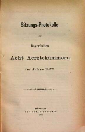 Sitzungs-Protokolle der bayerischen acht Ärztekammern, 1875 (1876)