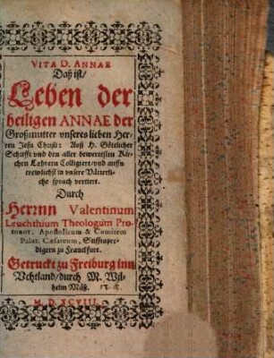 Vita D. Annae Daß ist, Leben der heiligen Annae der Großmutter vnseres lieben Herren Jesu Christi : Auß H. Göttlicher Schrifft vnd den aller bewertesten Kirchen Lehrern Colligiert, vnd auffs trewlichst in vnsere Vätterliche sprach vertiert