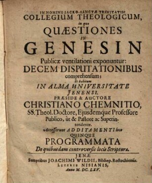 Collegium Theologicum, in quo Quaestiones In Genesin Publicae ventialtioni exponuntur : Decem Disputationibus comprehensum, Et habitum In Alma Universitate Jenensi ; Accesserunt Additamenti loco Qunique Programmata De quibusdam controversis locis Scriptura