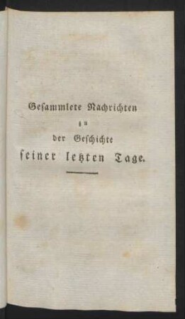 Gesammlete Nachrichten zu der Geschichte seiner letzten Tage.
