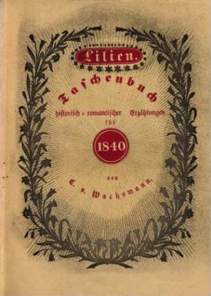 Lilien : Taschenbuch historisch-romantischer Erzählungen für .... 1840 = Jg. 3