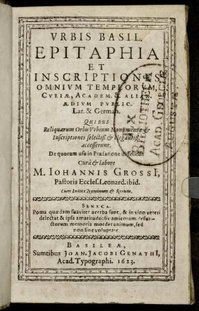 Urbis Basil. Epitaphia Et Inscriptiones Omnium Templorum, Curiae, Academ. & Aliar. Aedium Public. Lat. & German. : Quibus Reliquarum Orbis Urbium Monumenta & Inscriptiones ... accesserunt ; Cum Indice Nominum & Rerum