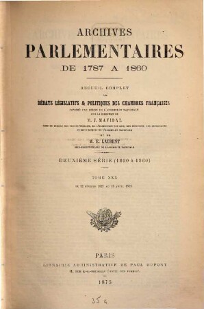 Archives parlementaires. 2.Serie : 1800 - 1860 : de 1787 à 1860 ; recueil complet des débats législatifs et politiques des Chambres Françaises. 30. 1821. 12 févr. - 13 avril (1875)