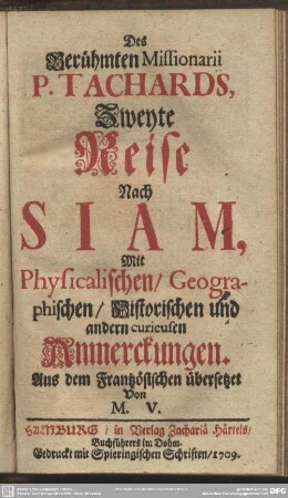 Des Berühmten Missionarii P. Tachards Zweyte Reise nach Siam : Mit Physicalischen, Geographischen, Historischen und andern curieusen Anmerckungen
