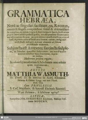 Grammatica Hebraea, Nova ac singulari facilitate, 50. Regulis, omnia & singula compendiose simul & absolutissime sic complexa, ut exinde Lingua S. brevi temporis spacio, facile etiam proprio Marte addisci perfecte possit; ... : Subiuncta est Appendix succincta sed plena, de Idiotismis Syntacticis Hebraeorum: nec non Praxis Analyseos ad ductum huius Grammaticae, in gratiam tironum