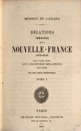 Mission du Canada. Relations inedites de la Nouvelle-France (1672-1679) pour faire suite aux anciennes relations (1615-1672) : avec deux cartes geographiques, 1