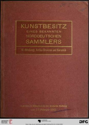 Band 4: Kunstbesitz eines bekannten norddeutschen Sammlers: Auktion in München ...: Antike Bronzen ... und Keramik ... : Auktion in München in der Galerie Helbing: Dienstag, den 22. Februar 1910