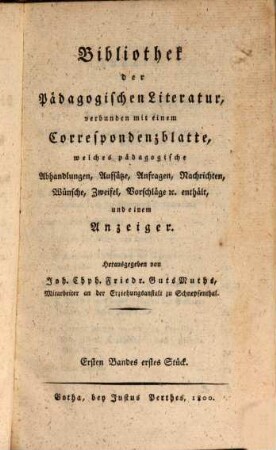 Bibliothek der pädagogischen Literatur : verbunden mit einem Correspondenzblatte, welches pädagogische Abhandlungen, Aufsätze, Anfragen, Nachrichten, Wünsche, Zweifel, Vorschläge & c. enthält, und einem Anzeiger. 1800,1