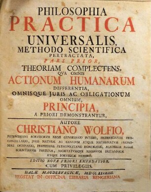 Philosophia Practica Universalis, Methodo Scientifica Pertractata, 1. Theoriam Complectens, Qua Omnis Actionum Humanarum Differentia, Omnisque Iuris Ac Obligationum Omnium, Principia, A Priori Demonstrantur