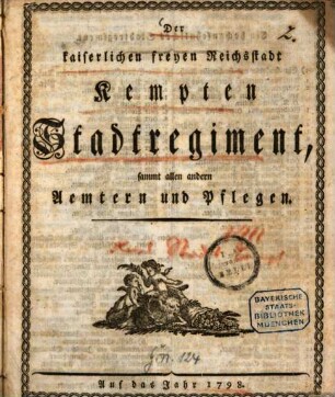 Der kaiserlichen freyen Reichsstadt Kempten Stadtregiment : sammt allen andern Aemtern und Pflegen ; auf das Jahr .... 1798 (1797)