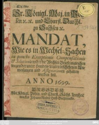 Sr. Königl. Maj. in Pohlen [et]c. [et]c. und Churfl. Durchl. zu Sachsen [et]c. Mandat, Wie es in Wechsel-Sachen in puncto Exceptionis Compensationis & Solutionis wider die Wechsel-Briefe/ ingleichen wegen der unter Handels-Leuten beschehenen Anweisungen und Assignationen gehalten werden soll