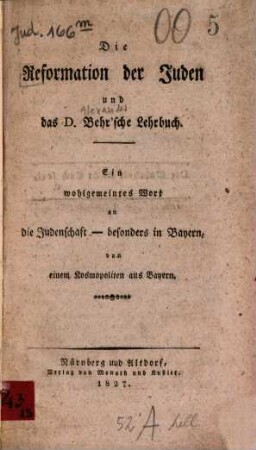 Die Reformation der Juden und das D. Behr'sche Lehrbuch : ein wohlgemeintes Wort an die Judenschaft - besonders in Bayern