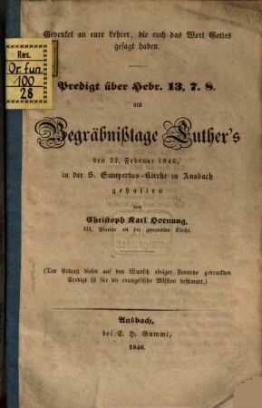 Gedenket an eure Lehrer, die euch das Wort gottes gesagt haben : Predigt über Hebr. 13, 7. 8 am Begräbnißtage Luther's, den 22. Februar 1846, in der S. Gumpertus-Kirche zu Ansbach gehalten
