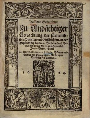 Passions-Gebettlein : zu andächtiger Betrachtung ... deß Leydens, Sterbens, und Begräbnuß ... J. Christi ...