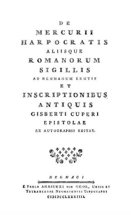 De Mercurii, Harpocratis aliisque Romanorum sigillis ad Neomagum erutis et inscriptionibus antiquis Gisberti Cuperi epistolae ex autographis editae
