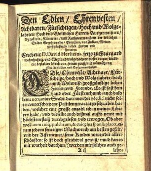 Den Edlen / Ehrenvesten Achtbaren / Fürsichtigen / Hoch vnd Wolgelahrten / Hoch vnd Wolweisen Herren / Burgermeistern / Syndicis, Kämerern / vnd Rathsverwandten der löblichen Städte Gryphiswalde / Prentzlow / vnd Anklam / Meinen großgünstigen lieben Herren und Freunden.