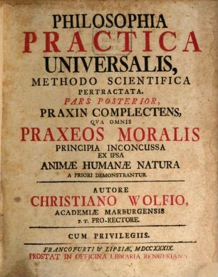 Philosophia Practica Universalis : Methodo Scientifica Pertractata, 2. Praxin Complectens, Qua Omnis Praxeos Moralis Principia Inconcussa Ex Ipsa Animae Humanae Natura A Priori Demonstrantur