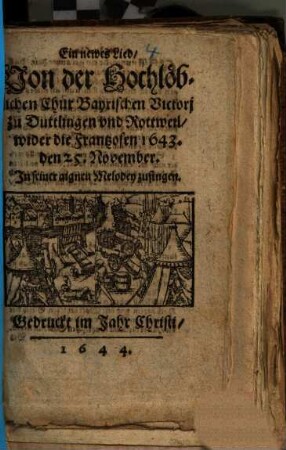 Ein newes Lied, Von der Hochlöblichen Chur Bayrischen Victori zu Duttlingen und Rottweil, wider die Frantzosen 1643. den 25. November : In seiner aignen Melodey zusingen