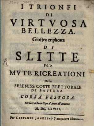 I Trionfi Di Virtvosa Bellezza : Giostra triplicata Di Slitte Frà le Mvte Ricreationi Della Sereniss: Corte Elettorale Di Baviera. Corsa Festosa. Per dare il Buon Cape d'Anno all'Inuerno