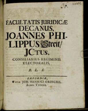 Facultatis Juridicæ Decanus, Joannes Philippus Streit, Jctus, Consiliarius Regiminis Electoralis, B. L. S. : [Publicatum sub Sigillo Facultatatis Juridicae 4. Decembris 1718.]