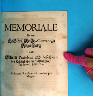 Memoriale An den Hochlöbl. Reichs-Convent zu Regenspurg Von Aeltern Præsident und Assessoren des Käyserl. Cammer-Gerichts, sub dato 13. Julii, 1704. : Dictatum Ratisbon. 26. ejusdem per Mogunt.