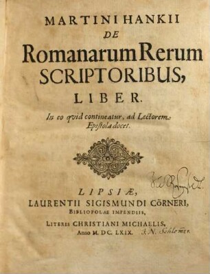 Martini Hankii De Romanarum Rerum Scriptoribus, Liber. 1, In eo quid contineatur, ad Lectorem Epistola docet