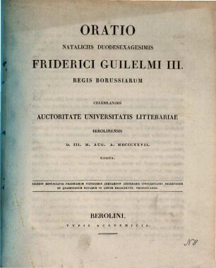 Oratio nataliciis duodesexagesimis Friderici Guilelmi III. regis Borussiarum celebrandis auctoritate Universitatis Litterariae Berolinensis D. III. M. Aug. A. MDCCCXXVII. habita