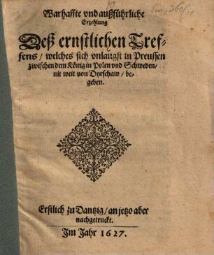 Warhaffte und außführliche Erzehlung Deß ernstlichen Treffens, welches sich unlangst in Preussen zwischen dem König in Polen und Schweden, nit weit von Dyrschaw, begeben