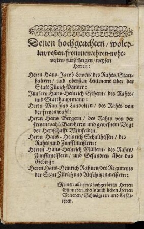 Denen hochgeachten [...] Herrn Hans-Jacob Lewen [...] Junkern Hans Heinrich Eschern [...] Herrn Matthias Landolten [....] Herrn Hans Bergern [...] Herrn Hans-Heinrich Schulthessen [...] Herren Hans-Heinrich Mülern [...] Herrn Hans-Heinrich Rahnen [...]