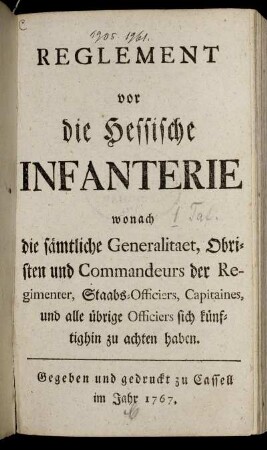 Reglement vor die Hessische Infanterie wonach die sämtliche Generalitaet, Obristen und Commandeurs der Regimenter, Staabs-Officiers, Capitaines, und alle übrige Officiers sich künftighin zu achten haben