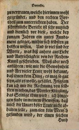 Johann Georg Zellers, Neue Arithmetische Rechen-Schul : Dessen Innhalt lehret: Das Fundament der Arithmetica, das seyn die fünf Species in ganzen Zahlen und Brüchen, Regula Detri mit ganzen und gebrochenen Zahlen, nach dem ordinari Weg, und der welschen Practica deutlich berechnet. Ferner: Die Interesse, Rabbatt, Provision, Sensaria, Gewinn- und Verlust, Reductio Terminorum, Tara, Stich oder Tausch, Regula Societatis, oder Compagnie Rechnungen, samt der Regula Detri Conversa, nebst der General Wechsel-Rechnung, deren vornehmsten Handels-Plätzen und neuesten Coursen, die Wechsel-Arbitri und Vergleichung deren Coursen, ad Regulam Conjunctiones, oder Ketten-Rechnung ausgearbeitet. Item, Wechsel-Ordre in Commission zu halten, und Vergleichung derselben, Reduction von denen auswärtigen Münz-Sorten, in Röm. Reichs-Währung, samt denen Gewichter, und deren Elen-Maaß. Denen Herrn Handels-Leuten zu Diensten verfasset