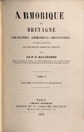 L'Armorique bretonne celtique, romaine et chrétienne ou les origines armorico-bretonnes : Ouvrage accompagné d'une préface et de documents rares ou inédits et honoré du suffrage de l'Académie des inscriptions et belles-lettres, II