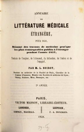Annuaire de littérature médicale étrangère : pour ... ; résumé des travaux de médecine pratique les plus remarquables publiés à l'étranger pendant l'année ... , traduits de l'anglais, de l'allemand, hollandais, de l'italien et de l'italien et de l'espagnol. 1858 = A. 2