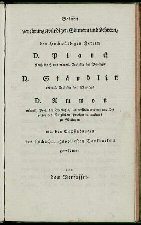 Seinen verehrungswürdigen Gönnern und Lehrern, den hochwürdigen Herren D. Planck [...] D. Stäublin [...] D. Ammon [...]