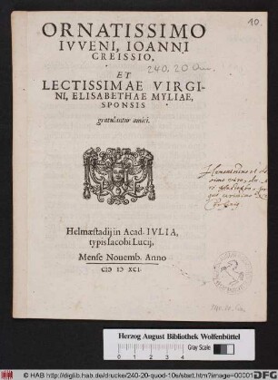 ORNATISSIMO || IVVENI, IOANNI || CREISSIO,|| ET || LECTISSIMAE VIRGI-||NI, ELISABETHAE MYLIAE,|| SPONSIS || gratulantur amici.||