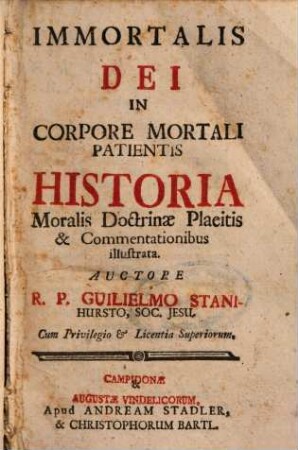 Immortalis Dei In Corpore Mortali Patientis Historia : Moralis Doctrinae Placitis & Commentationibus Illustrata