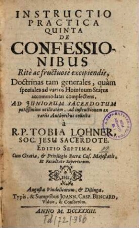 Instructio practica ..., 5. De confessionibus rite ac fructuose excipiendis. - Ed. 7. - 1733. - 357 S.
