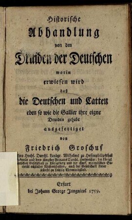 Historische Abhandlung von den Druiden der Deutschen : worin erwiesen wird, daß die Deutschen und Catten[!] eben so wie die Gallier ihre eigne Druiden gehabt