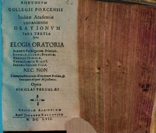 Rhetorvm Collegii Porcensis Inclitae Academiae Lovaniensis Orationum Pars ... Decades Dvae, 3. Pars Tertia Sive Elogia Oratoria ... Nec Non Triumphus Rhetorum ob receptam Bredam, & Orationes aliquot Miscellaneae