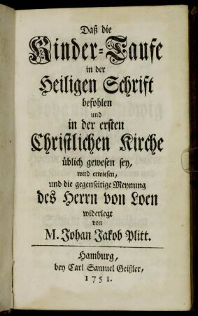 Daß die Kinder-Taufe in der Heiligen Schrift befohlen und in der ersten Christlichen Kirche üblich gewesen sey