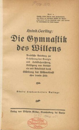 Die Gymnastik des Willens : praktische Anleitung zur Erhöhung der Energie und Selbstbeherrschung, Kräftigung von Gedächtnis und Arbeitslust durch Stärkung der Willenskraft ohne fremde Hilfe