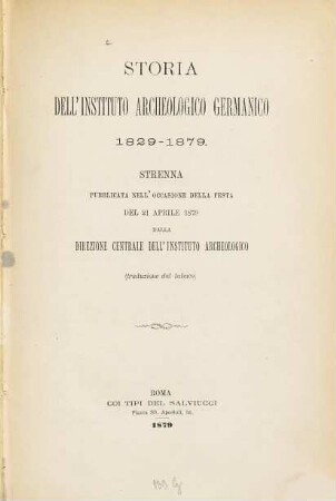 Storia dell'Instituto archeologico germanico : 1829 - 1879 ; strenna pubblicata nell'occasione della festa del 21 Aprile 1879 dalla Direzione centrale dell'Instituto archeologico