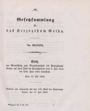579. Gesetz, den Voranschlag zum Staatshaushalt des Herzogthums Gotha auf jedes Jahr der Finanzperiode vom 1. Juli 1858 bis Ende Juni 1861 betreffend; vom 13. Juli 1858.