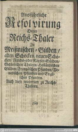 Ausführliche Resolvirung Derer Reichs-Thaler Zu Meißnischen-Gülden, alten Schocken, neuen Schocken, Reichs- oder Käyser-Gülden, Schlesischen Thalern, Holländischen Gülden, Frantzösischen Pfunden, Venedischen Pfunden und Englischen Pfunden. Auch diese wiederum zu Reichs-Thalern