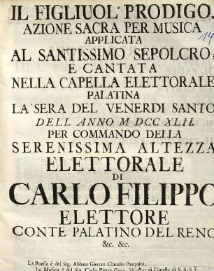 Il Figliuol' Prodigo : Azione Sacra Per Musica Applicata Al Santissimo Sepolcro, E Cantata Nella Capella Elettorale Palatina ... Dell Anno MDCCXLII. Per Commando Della Serenissima Altezza Elettorale Di Carlo Filippo Elettore ...