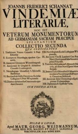 Ioannis Friderici Schannat Vindemiae Literariae : Hoc est Veterum Monumentorum Ad Germaniam Sacram Praecipue Spectantium Collectio, 2