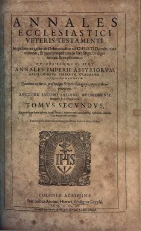 Annales Ecclesiastici Veteris Testame[n]ti : Quibus connexi sunt Annales Imperii Assyriorum, Babyloniorum, Persarvm, Graecorvm, Atqve Romanorvm, 2. Qui perpetuam habet historiae Exodi, Levitici, Numerorum, Deuteronomii: Iosue item, Iudicum ac Ruthae enarrationem