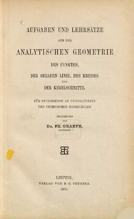 Aufgaben und Lehrsätze aus der analytischen Geometrie des Punktes, der geraden Linie, des Kreises und der Kegelschnitte : für Studierende an Universitäten und Technischen Hochschulen